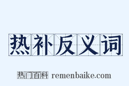 热补反义词是什么意思的图片